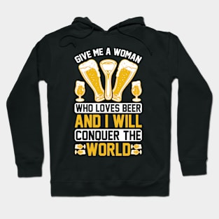 Give me a woman who loves beer and I will conquer the world T Shirt For Women Men Hoodie